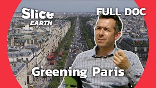 Paris: Paving the Way for Green Spaces in a Concrete Jungle | SLICE EARTH | FULL DOC