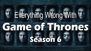 Everything Wrong With Game of Thrones - Season 6