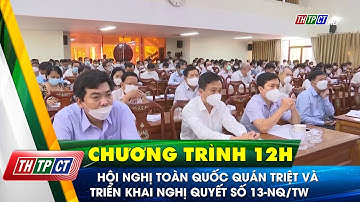Hội nghị toàn Quốc quán triệt và triển khai Nghị quyết số 13-NQ/TW | Cần Thơ TV