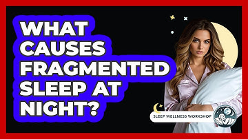 What Causes Fragmented Sleep At Night?