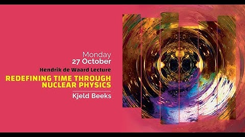 Hendrik de Waard Lecture | Redefining Time Through Nuclear Physics - Kjeld Beeks