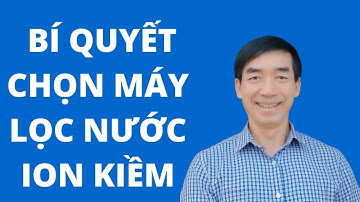 Bí quyết chọn máy lọc nước ion kiềm - Đào Đình Cây