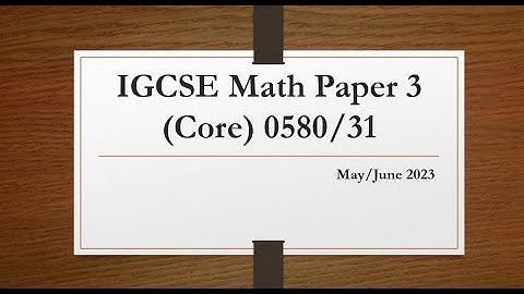 IGCSE Mathematics Paper 3 (Core) 0580/31 May/June 2023