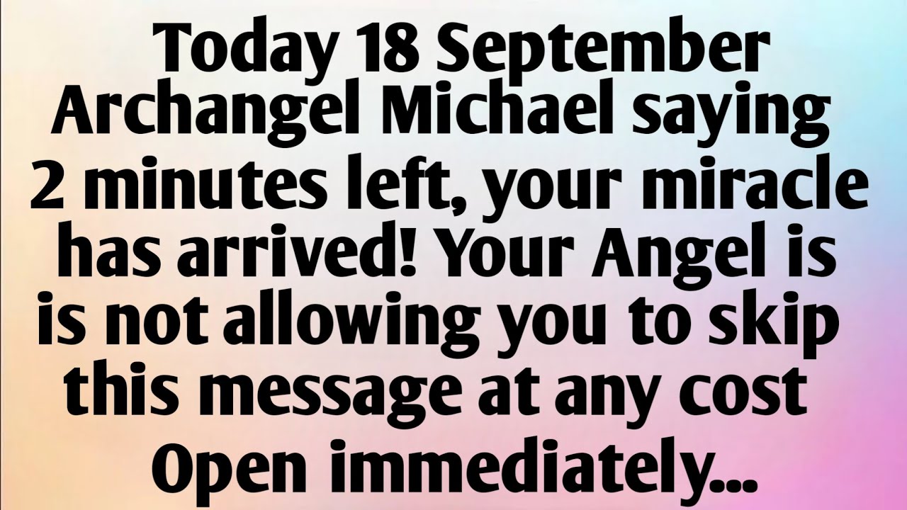 TODAY 18 SEPTEMBER, ARCHANGEL MICHAEL SAYING, 2 MINUTES...