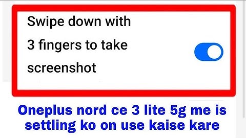 How to enable/use swipe down with 3 fingers to take screenshot in Oneplus nord ce 3 lite 5g