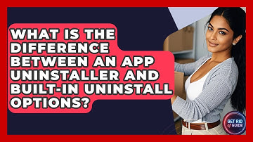 What Is the Difference Between an App Uninstaller and Built-In Uninstall Options? - Get Rid Of Guide