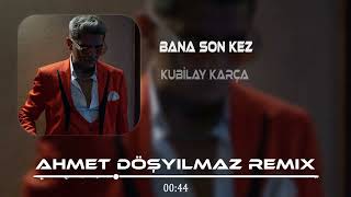Kubilay Karça - Bana Son Kez Sevgilim De ( Ahmet Döşyılmaz Remix )