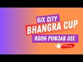 6ix city bhangra cup 2024  rooh punjab dee   4k