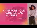 5 errores que cometen las mujeres - Podcast 11