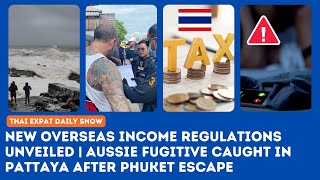 Thailand News: Overseas Income Regulations Unveiled | Aussie Fugitive Nabbed in Pattaya | La Nina