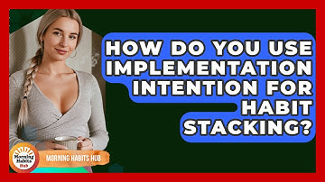 How Do You Use Implementation Intention For Habit Stacking? - Morning Habits Hub