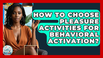 How To Choose Pleasure Activities For Behavioral Activation? - CBT Toolkit