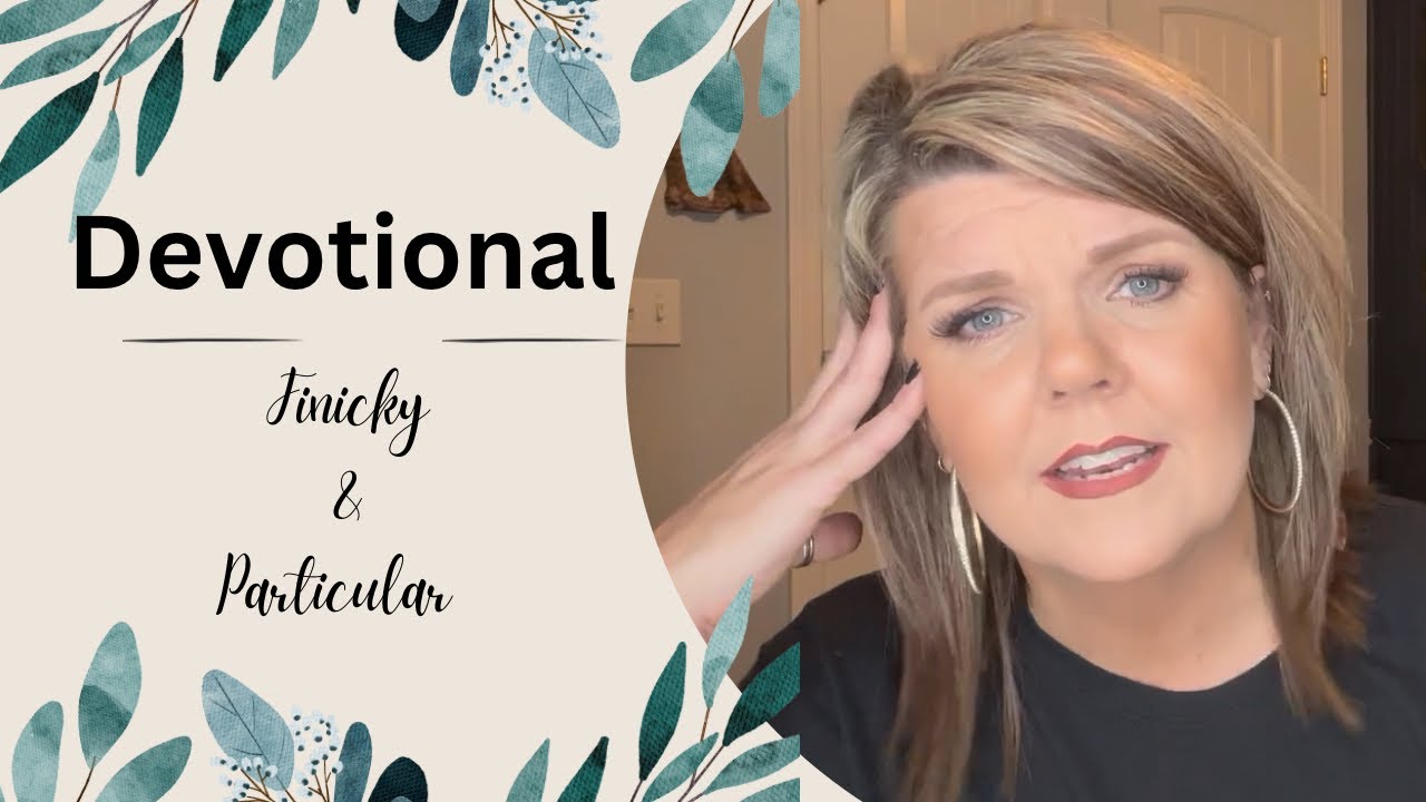 DEVOTIONAL FINICKY AND PARTICULAR encouragement devotional devotional-finicky-and-particular-encouragement-devotional