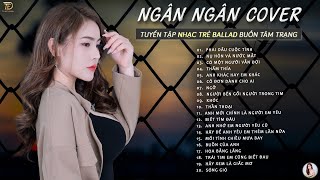 ALBUM BALLAD XUẤT SẮC NHẤT 2023 - NGÂN NGÂN COVER TRIỆU VIEW ♫ CÓ MỘT NGƯỜI VẪN ĐỢI, BUỒN CỦA ANH,…