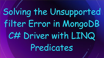 Solving the Unsupported filter Error in MongoDB C#  Driver with LINQ Predicates