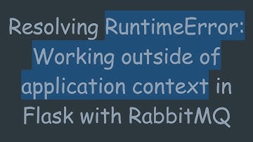Resolving RuntimeError: Working outside of application context in Flask with RabbitMQ
