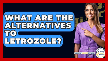 What Are The Alternatives To Letrozole? - Oncology Support Network