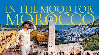 IN THE MOOD FOR MOROCCO | Top Things To Do in Morocco | Travel Guide