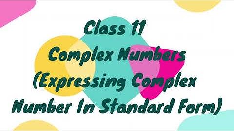 Class 11 Chapter 5 Complex Numbers (Expressing Complex Number In Standard Form)