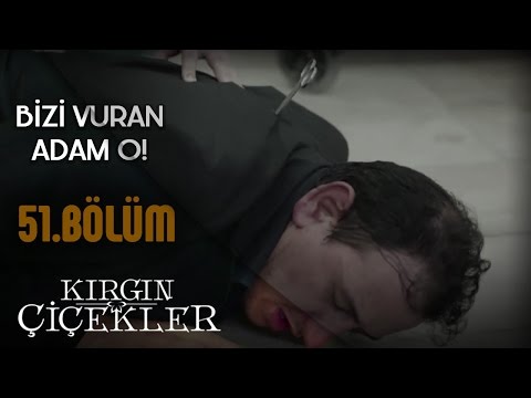 Kırgın Çiçekler 51.Bölüm - Bizi Vuran Adam O!