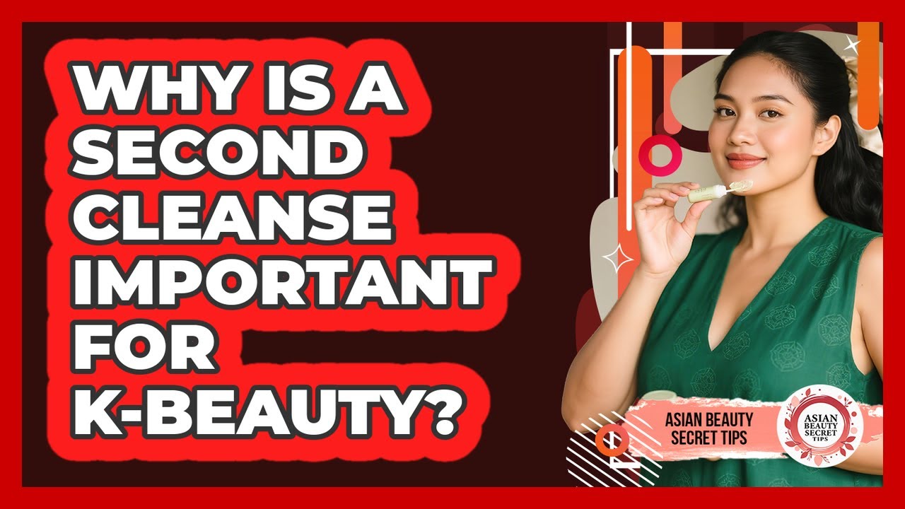 Why Is A Second Cleanse Important For K-Beauty?