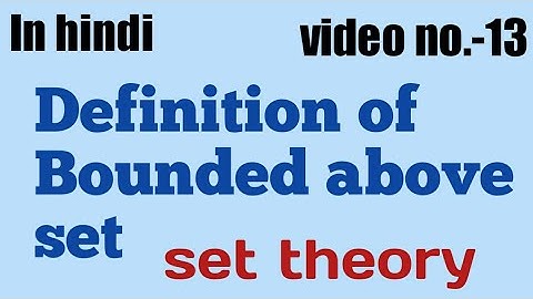 What is Bounded above set || set theory || video no. - 13 ||