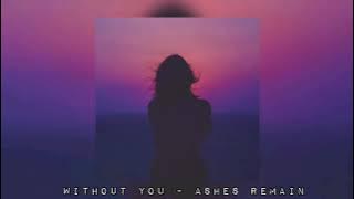 Without You - Ashes Remain (slowed down)