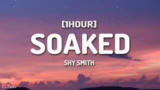 Shy Smith - Soaked (Lyrics) [1HOUR]