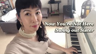 Now You're Not Here - Swing out Sister (Piano and Vocal Cover)