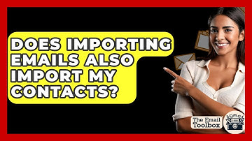 Does Importing Emails Also Import My Contacts? - TheEmailToolbox.com