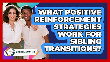 What Positive Reinforcement Strategies Work For Sibling Transitions? - Sibling Harmony Hub