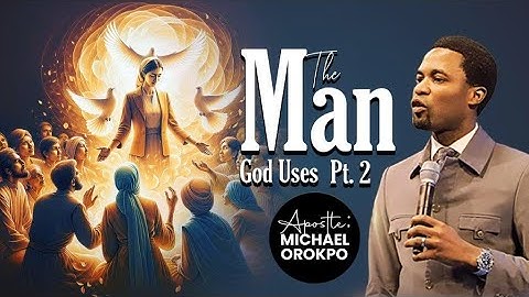 The Man God Uses Pt.2 | Apostle Michael Orokpo