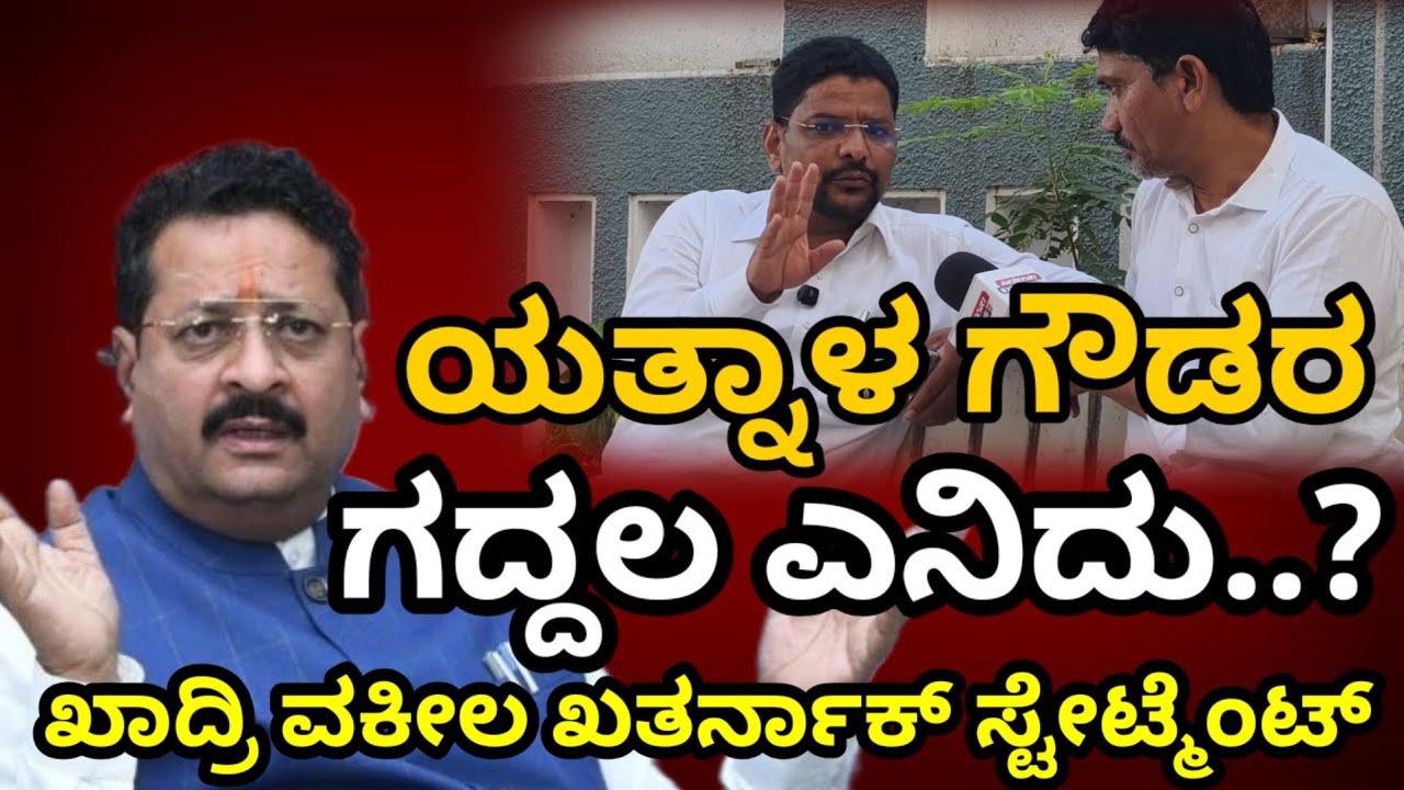 ಯತ್ನಾಳ ಗೌಡರ ಗದ್ದಲ ಏನಿದು..? ಖಾದ್ರಿ ವಕೀಲ ಸ್ಟೇಟ್ಮೆಂಟ್ 