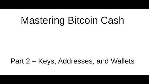 Mastering Bitcoin Cash - Part 2 - Keys, Addresses, and Wallets