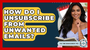 How Do I Unsubscribe From Unwanted Emails? - The Time Management Pro