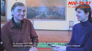 Интервью телекомпании «МИГ-ТВ» с режиссером из Санкт-Петербурга В.П. Афанасьевым. 1994 год.