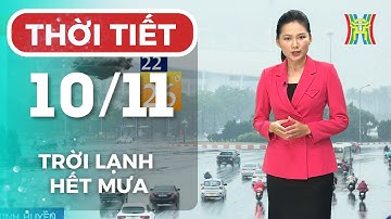 Dự báo thời tiết Hà Nội chiều và tối nay 10/11 | Hà Nội trời hửng, giảm mưa, nền nhiệt thấp