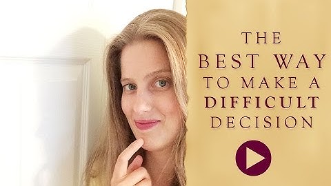 The best way to make a difficult decision