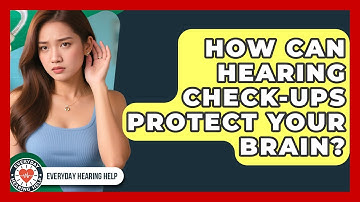 How Can Hearing Check-ups Protect Your Brain? - Everyday Hearing Help