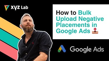 How to Bulk Upload Negative Placements in Google Ads