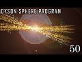 Let's Chill &amp; Play Some Dyson Sphere Program - 50