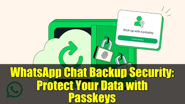 WhatsApp Chat Backup Security: Protect Your Data with Passkeys