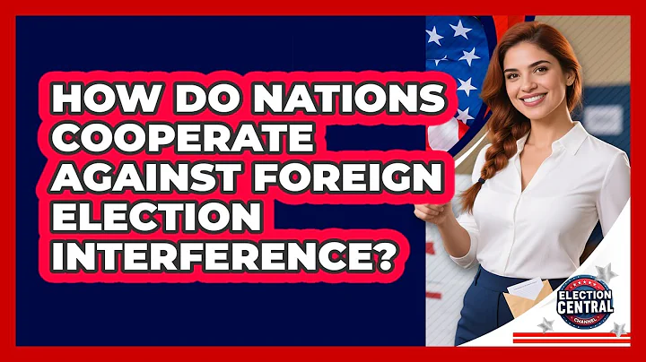 How Do Nations Cooperate Against Foreign Election Interference? - Election Central Channel