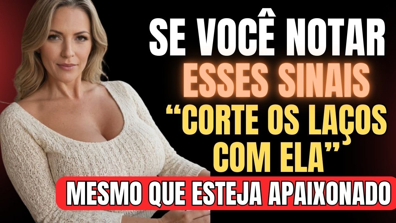 SINAIS DE QUE VOCÊ DEVE ENCERRAR TODO CONTATO COM ELA (Mesmo que Esteja Apaixonado)