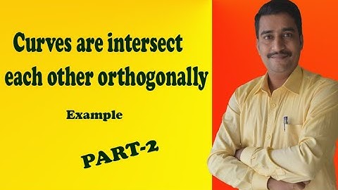 CURVES ARE INTERSECT EACH OTHER ORTHOGONAL (PART-2)