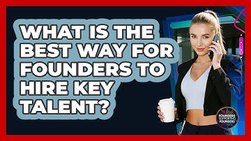 What Is The Best Way For Founders To Hire Key Talent? - Founders Supporting Founders