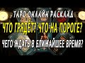 ЧТО ГРЯДЁТ? ЧТО НА ПОРОГЕ? ЧЕГО ЖДАТЬ В БЛИЖАЙШЕЕ ВРЕМЯ? Таро онлайн расклад