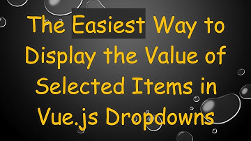 The Easiest Way to Display the Value of Selected Items in Vue.js Dropdowns