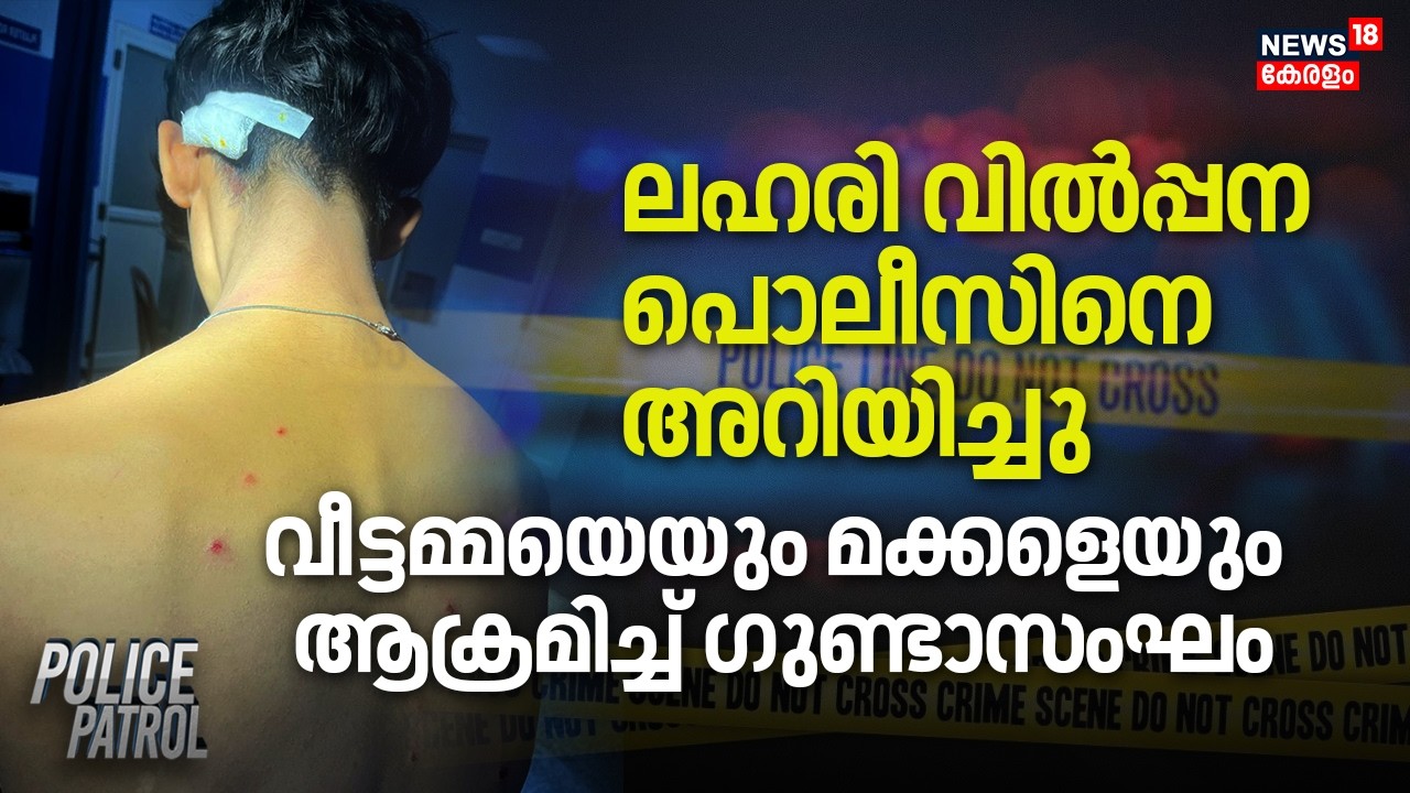 ലഹരി വിൽപ്പന പൊലീസിനെ അറിയിച്ചു; വീട്ടമ്മയെയും മക്കളെയും ആക്രമിച്ച് ഗുണ്ടാസംഘം | Police Patrol