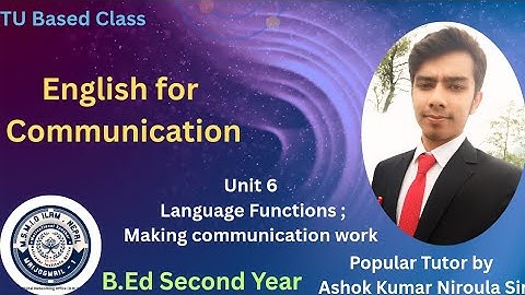 B.Ed Second Year | English for Communication | Unit 6 | Language function ;making communication work